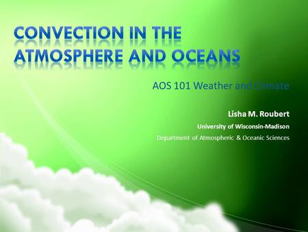 AOS 101 Weather and Climate Lisha M. Roubert University of Wisconsin-Madison Department of Atmospheric & Oceanic Sciences.
