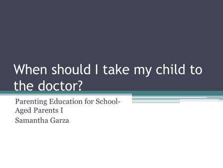 When should I take my child to the doctor? Parenting Education for School- Aged Parents I Samantha Garza.