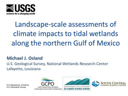U.S. Department of Interior U.S. Geological Survey Landscape-scale assessments of climate impacts to tidal wetlands along the northern Gulf of Mexico Michael.