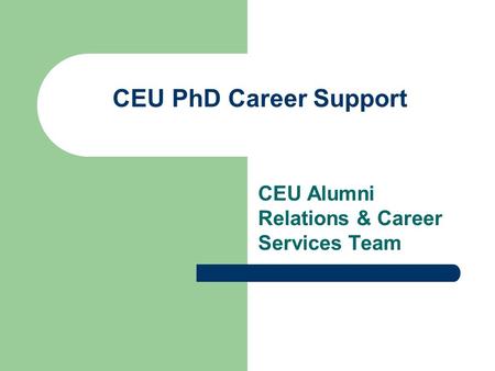 CEU PhD Career Support CEU Alumni Relations & Career Services Team.