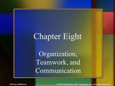 McGraw-Hill/Irwin © 2003 The McGraw-Hill Companies, Inc., All Rights Reserved. Chapter Eight Organization, Teamwork, and Communication.