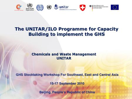 The UNITAR/ILO Programme for Capacity Building to implement the GHS GHS Stocktaking Workshop For Southeast, East and Central Asia 15-17 September 2010.
