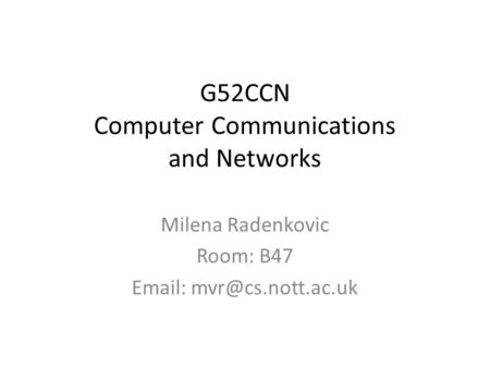 G52CCN Computer Communications and Networks Milena Radenkovic Room: B47