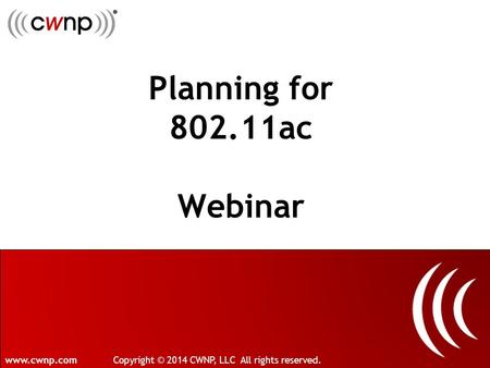 Planning for 802.11ac Webinar www.cwnp.comCopyright © 2014 CWNP, LLC All rights reserved.