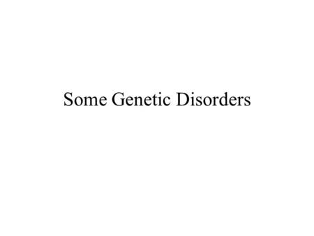 Some Genetic Disorders Genetic Disorders All of the disorders in this presentation are autosomal. This means they NOT located on the sex chromosomes,
