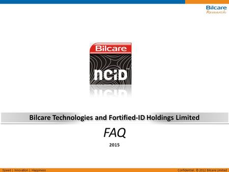 Speed | Innovation | Happiness Confidential. © 2012 Bilcare Limited Bilcare Technologies and Fortified-ID Holdings Limited 2015 FAQ.