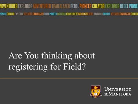 Title of presentation umanitoba.ca Are You thinking about registering for Field?
