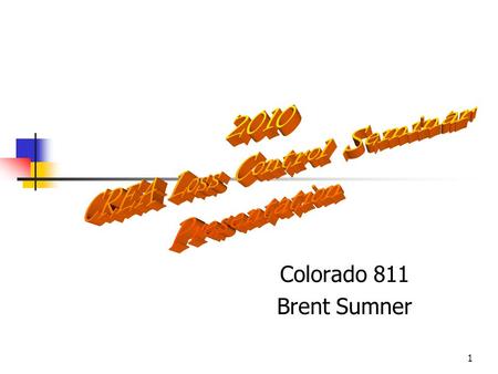 1 Colorado 811 Brent Sumner This presentation will probably involve audience discussion, which will create action items. Use PowerPoint to keep track of.