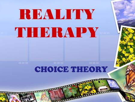 Reality Therapy in School1 REALITY THERAPY CHOICE THEORY.