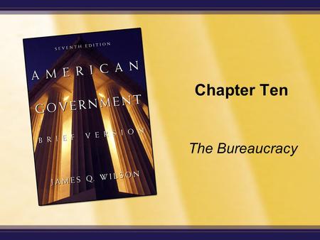 Chapter Ten The Bureaucracy. Copyright © Houghton Mifflin Company. All rights reserved. 10-2 Enduring Questions Why did the bureaucracy become the “fourth.