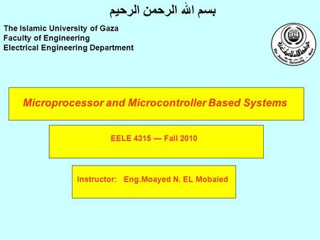 Microprocessor and Microcontroller Based Systems Instructor: Eng.Moayed N. EL Mobaied The Islamic University of Gaza Faculty of Engineering Electrical.