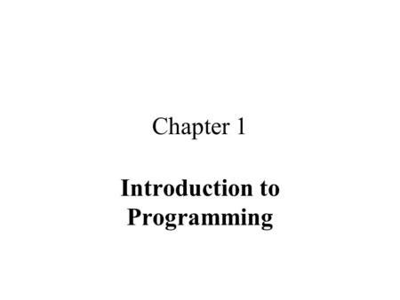 Chapter 1 Introduction to Programming. Computer Hardware CPU Memory –Main or primary –Secondary or auxiliary Input device(s) Output device(s)