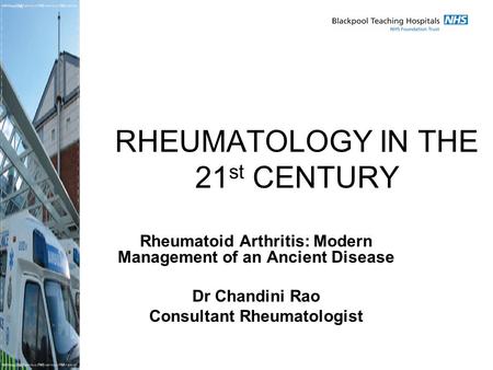 Rheumatoid Arthritis: Modern Management of an Ancient Disease Dr Chandini Rao Consultant Rheumatologist RHEUMATOLOGY IN THE 21 st CENTURY.