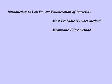 Introduction to Lab Ex. 20: Enumeration of Bacteria - Most Probable Number method Membrane Filter method.