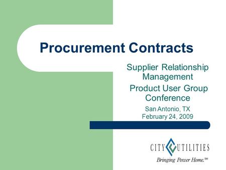 Procurement Contracts San Antonio, TX February 24, 2009 Supplier Relationship Management Product User Group Conference.