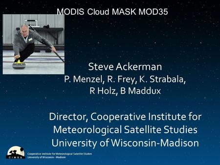 Cooperative Institute for Meteorological Satellite Studies University of Wisconsin - Madison Steve Ackerman P. Menzel, R. Frey, K. Strabala, R Holz, B.