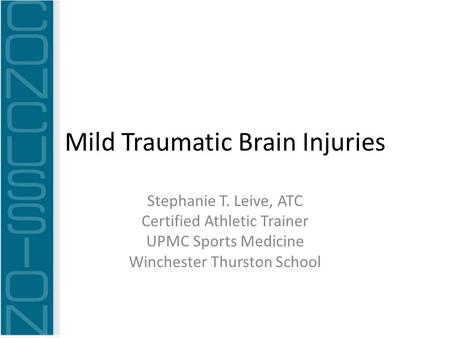 Mild Traumatic Brain Injuries Stephanie T. Leive, ATC Certified Athletic Trainer UPMC Sports Medicine Winchester Thurston School.