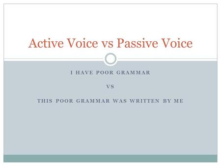I HAVE POOR GRAMMAR VS THIS POOR GRAMMAR WAS WRITTEN BY ME Active Voice vs Passive Voice.