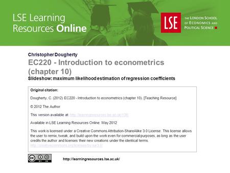 Christopher Dougherty EC220 - Introduction to econometrics (chapter 10) Slideshow: maximum likelihood estimation of regression coefficients Original citation: