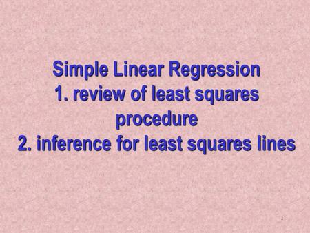 1 Simple Linear Regression 1. review of least squares procedure 2. inference for least squares lines.