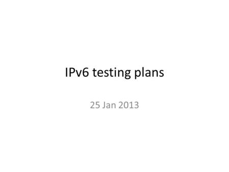 IPv6 testing plans 25 Jan 2013. Short term – next 6 weeks Add sites to testbed – Glasgow (DPM storage end point) – Fix DESY – Others? Is GridFTP mesh.