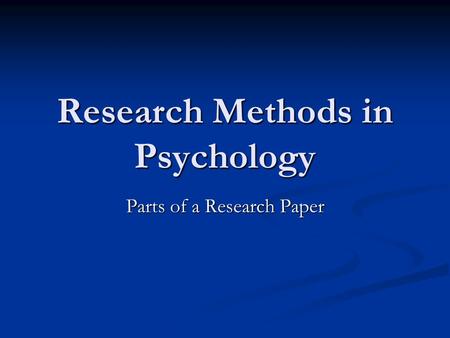 Research Methods in Psychology Parts of a Research Paper.