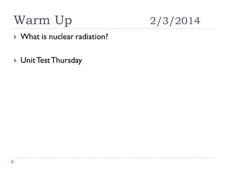 Warm Up 2/3/2014  What is nuclear radiation?  Unit Test Thursday.
