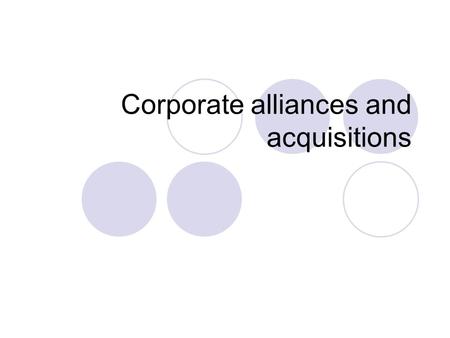 Corporate alliances and acquisitions. Companies can strengthen their operations in different ways: By establishing a joint venture two or more companies.