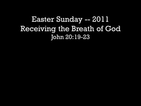 Easter Sunday -- 2011 Receiving the Breath of God John 20:19-23.