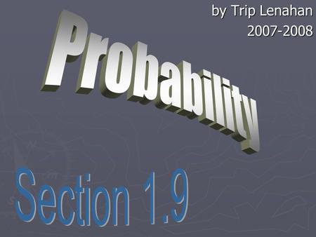 By Trip Lenahan by Trip Lenahan2007-2008. What is Probability? ► Probability is the likelihood of something happening. ► Probability is expressed as a.
