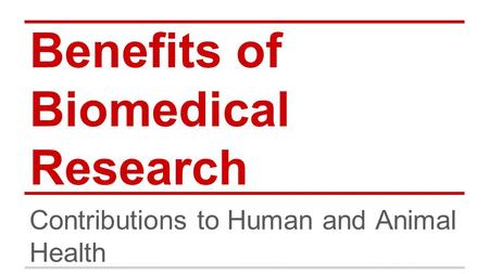 Benefits of Biomedical Research Contributions to Human and Animal Health.