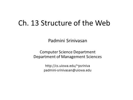 Ch. 13 Structure of the Web Padmini Srinivasan Computer Science Department Department of Management Sciences