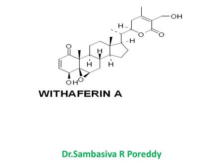 Dr.Sambasiva R Poreddy. HISTORY  Isolated from withania somnifera (Ashwagandha)  First isolated in 1956 by Kurup et al  Structure elucidated in 1965.