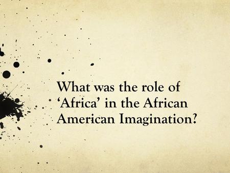 What was the role of ‘Africa’ in the African American Imagination?