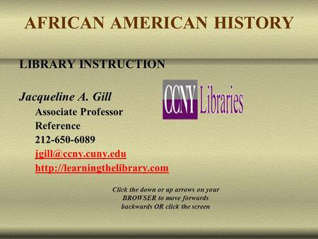 AFRICAN AMERICAN HISTORY LIBRARY INSTRUCTION Jacqueline A. Gill Associate Professor Reference 212-650-6089