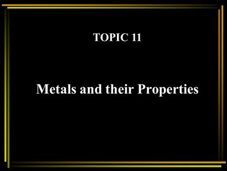 Metals and their Properties TOPIC 11 Metals and their Properties Metals have distinctive properties such as: 4. Malleability. 3. Strength 2. Good Thermal.