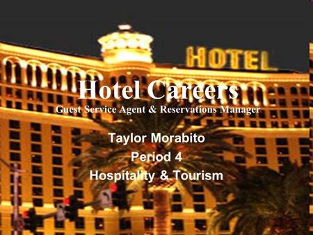 Hotel Careers Guest Service Agent & Reservations Manager Taylor Morabito Period 4 Hospitality & Tourism.