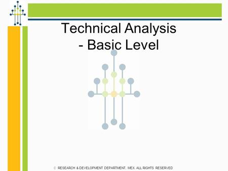 Technical Analysis - Basic Level RESEARCH & DEVELOPMENT DEPARTMENT, MEX. ALL RIGHTS RESERVED.