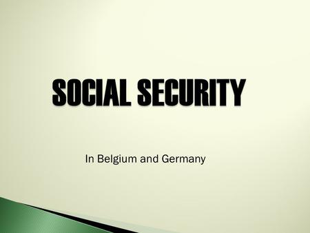SOCIAL SECURITY SOCIAL SECURITY In Belgium and Germany.