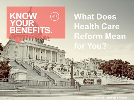 What Does Health Care Reform Mean for You? Presented by Alliance 360° Insurance Solutions © 2013 Zywave, Inc. All rights reserved.