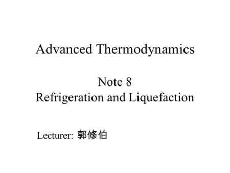 Advanced Thermodynamics Note 8 Refrigeration and Liquefaction