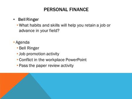 PERSONAL FINANCE Bell Ringer What habits and skills will help you retain a job or advance in your field? Agenda Bell Ringer Job promotion activity Conflict.