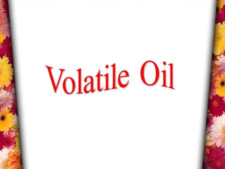 Volatile Oil.