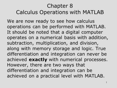 1 Chapter 8 Calculus Operations with MATLAB We are now ready to see how calculus operations can be performed with MATLAB. It should be noted that a digital.