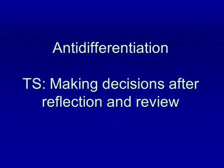 Antidifferentiation TS: Making decisions after reflection and review.
