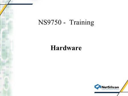 NS9750 - Training Hardware. Memory Interface Support for SDRAM, asynchronous SRAM, ROM, asynchronous flash and Micron synchronous flash Support for 8,