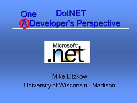 DotNET A Developer’s Perspective Mike Litzkow University of Wisconsin - MadisonOne.