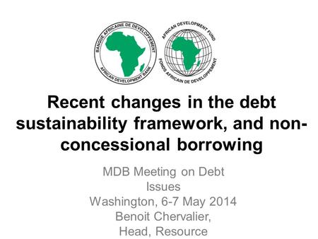 Recent changes in the debt sustainability framework, and non- concessional borrowing MDB Meeting on Debt Issues Washington, 6-7 May 2014 Benoit Chervalier,