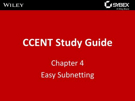 CCENT Study Guide Chapter 4 Easy Subnetting. Chapter 4 Objectives The CCENT Topics Covered in this chapter include: IP addressing (IPv4 / IPv6) – Describe.