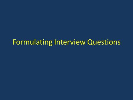Formulating Interview Questions. Use open-ended questions.